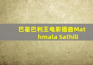 巴霍巴利王电影插曲Mathmala Sathili